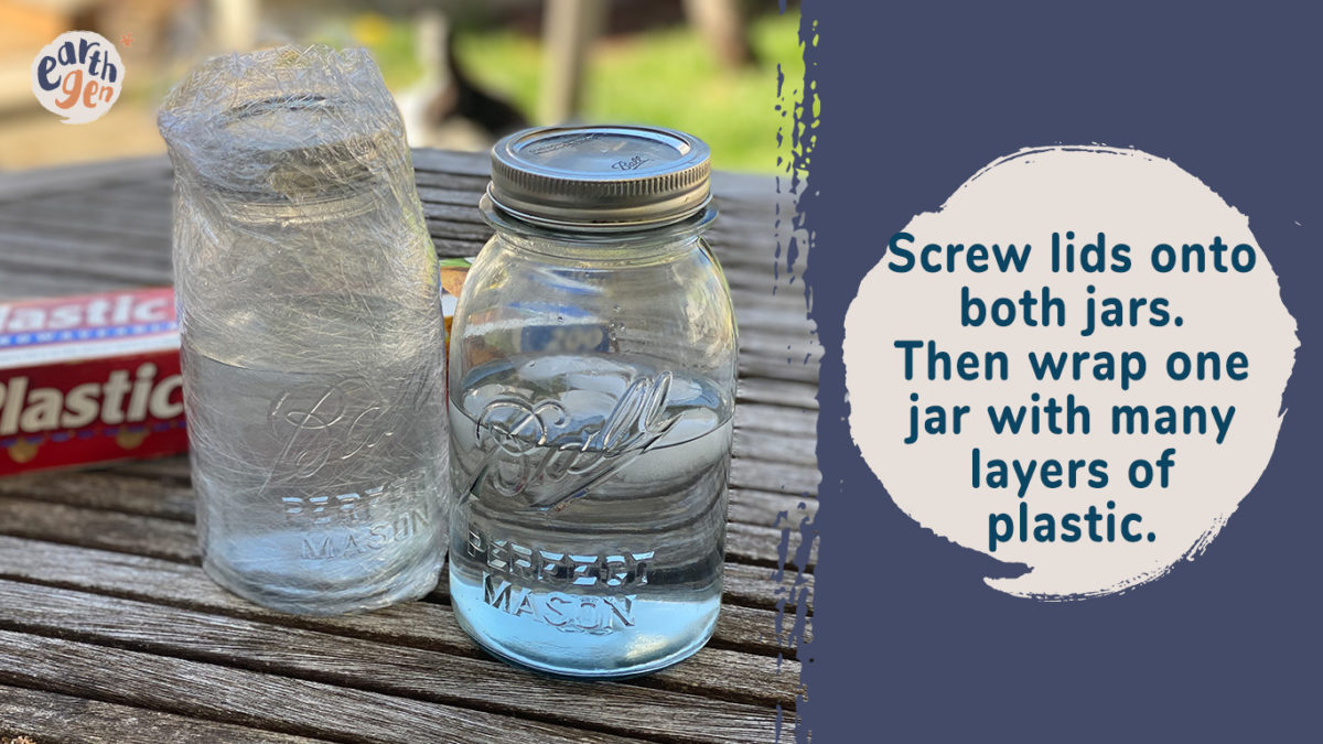 Screw lids onto both jars. Wrap one jar with many layers of plastic.