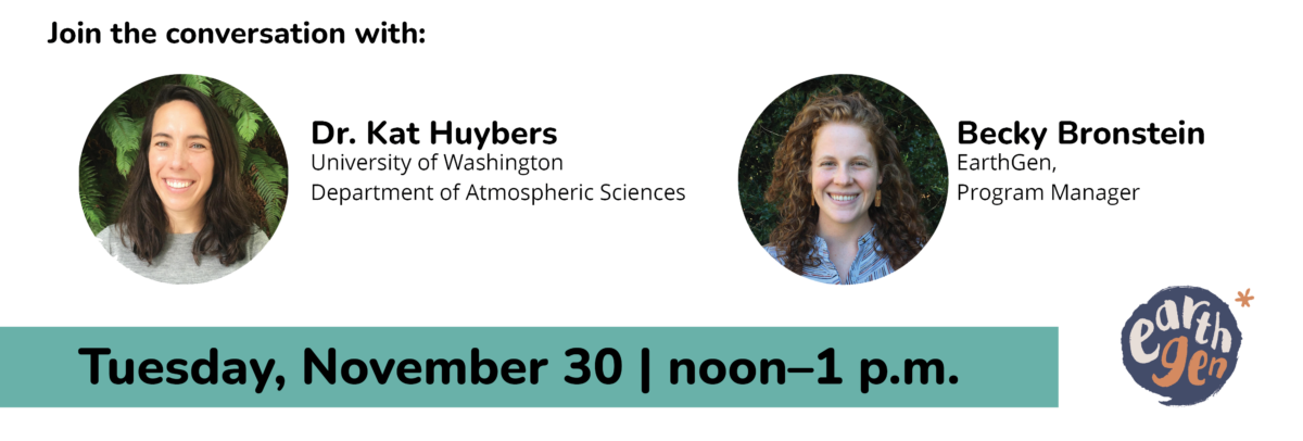 Join the conversation with: Dr. Kat Huybers University of Washington Department of Atmospheric Sciences and Becky Bronstein EarthGen, Program Manager