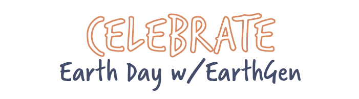 Celebrate Earth Day w/EarthGen